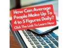 How Can Average People Make 4 to 5 Figures Daily? Click The link To Learn How.